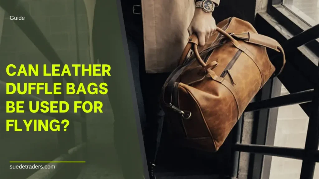 can leather duffle bags be used for flying